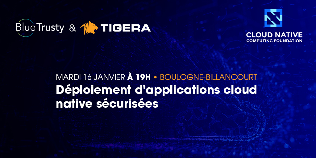 Meetup CNCF Paris – Déploiement d’applications cloud native sécurisées par BlueTrusty & Tigera