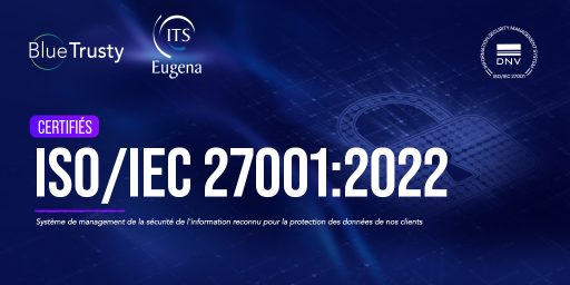 BlueTrusty et ITS Eugena obtiennent la certification ISO/IEC 27001:2022